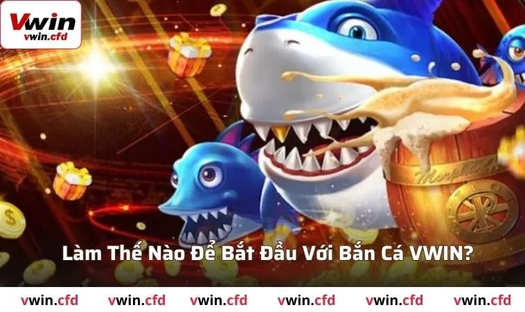 Bắn cá VWIN - Săn Cá Online, Trúng Thưởng Cực Chất 3 Làm thế nào để bắt đầu với bắn cá VWIN?