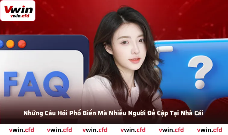 Những câu hỏi phổ biến mà nhiều người đề cập tại nhà cái