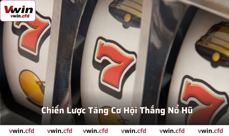 Nổ Hũ VWIN - Hướng Dẫn Chơi Và Cách Giành Giải Thưởng 3 Những chiến lược tăng cơ hội thắng nổ hũ tại VWIN