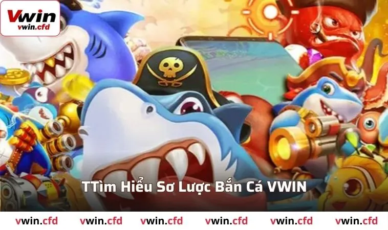 Bắn cá VWIN - Săn Cá Online, Trúng Thưởng Cực Chất 1 Tìm hiểu sơ lược bắn cá VWIN