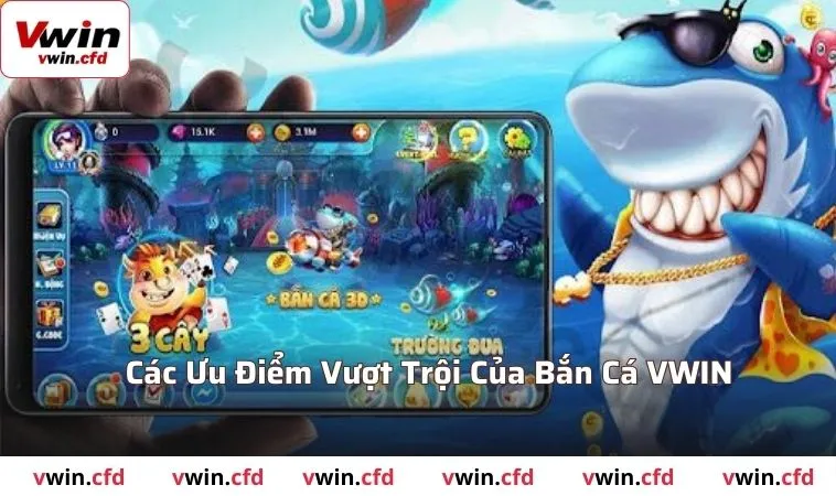 Bắn cá VWIN - Săn Cá Online, Trúng Thưởng Cực Chất 2 Các ưu điểm vượt trội của bắn cá VWIN